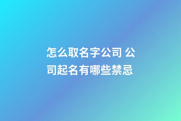 怎么取名字公司 公司起名有哪些禁忌-第1張-公司起名-玄機派